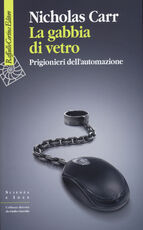 Libro La gabbia di vetro. Prigionieri dell'automazione Nicholas Carr