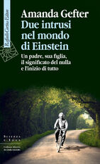 Libro Due intrusi nel mondo di Einstein. Un padre, sua figlia, il significato del nulla e l'inizio di tutto Amanda Gefter