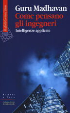Libro Come pensano gli ingegneri. Intelligenze applicate Guru Madhavan