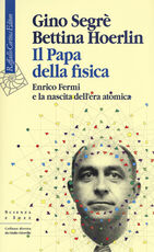 Libro Il papa della fisica. Enrico Fermi e la nascita dell'era atomica Gino Segrè Bettina Hoerlin