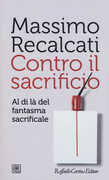 Libro Contro il sacrificio. Al di là del fantasma sacrificale Massimo Recalcati