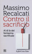 Libro Contro il sacrificio. Al di là del fantasma sacrificale Massimo Recalcati