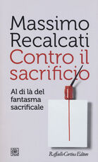 Libro Contro il sacrificio. Al di là del fantasma sacrificale Massimo Recalcati
