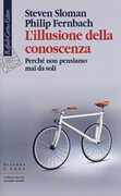 Libro L' illusione della conoscenza. Perché non pensiamo mai da soli Steven Sloman Philip Fernbach