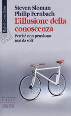 Libro L' illusione della conoscenza. Perché non pensiamo mai da soli Steven Sloman Philip Fernbach