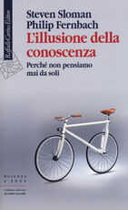 Libro L' illusione della conoscenza. Perché non pensiamo mai da soli Steven Sloman Philip Fernbach