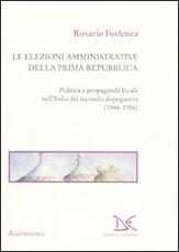 Libro Le elezioni amministrative della prima Repubblica. Politica e propaganda locale nell'Italia del secondo dopoguerra (1946-1956) Rosario Forlenza