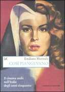 Libro Così piangevano. Il cinema melò nell'Italia degli anni Cinquanta Emiliano Morreale