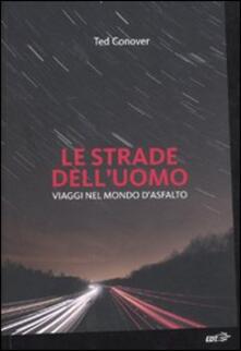 Le strade delluomo. Viaggi nel mondo dasfalto.pdf