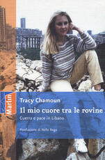 Libro Il mio cuore tra le rovine. Guerra e pace in Libano Tracy Chamoun