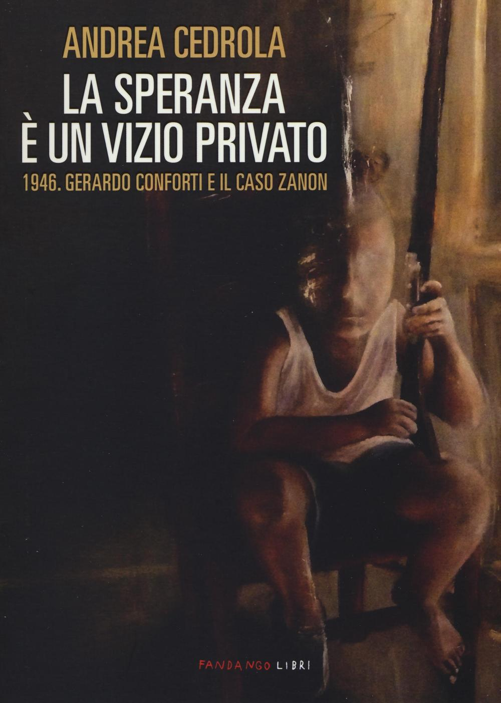 La speranza è un vizio privato. 1946. Gerardo Conforti e il caso Zanon Scarica PDF EPUB
