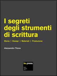 I segreti degli strumenti di scrittura. Storia, design, materiali, produzione