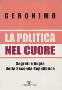 La politica nel cuore. Segreti e bugie della Seconda Repubblica Scarica PDF EPUB
