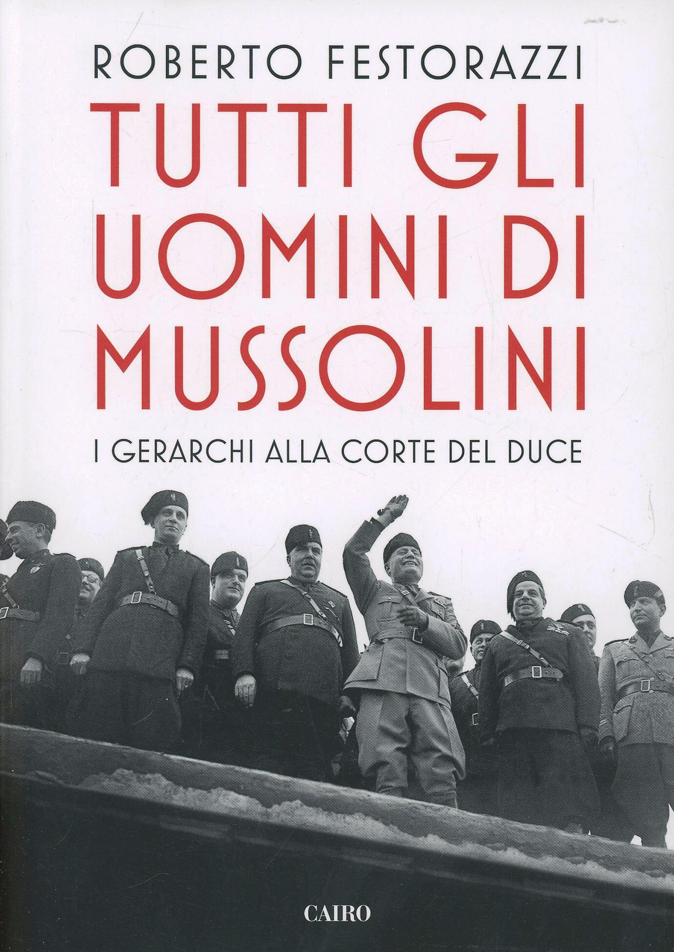 Tutti gli uomini di Mussolini. I gerarchi alla corte del Duce - Roberto