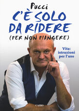 Libro C'è solo da ridere (per non piangere). Vita: istruzioni per l'uso Pucci