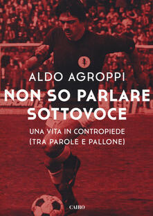 Non so parlare sottovoce. Una vita in contropiede (tra parole e pallone).pdf