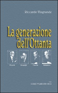 La generazione dell'Ottanta Pizzetti, Respighi, Casella, Malipiero