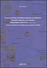 Investire nei paesi dell'Europa centrale ed orientale: soluzioni operative, casi concreti, finanziamenti agevolati e... Appunti di viaggio di un commercialista...