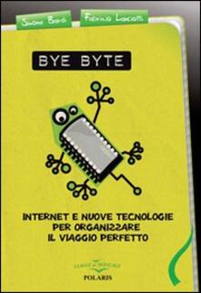 Bye byte. Internet e nuove tecnologie per organizzare il viaggio perfetto.pdf