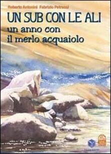 Un sub con le ali. Un anno con il merlo acquaiolo. Ediz. illustrata.pdf