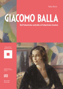 Giacomo Balla. Dal futurismo astratto al futurismo iconico. Ediz. illustrata.pdf