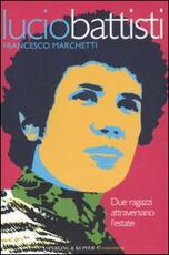 Libro Lucio Battisti. Due ragazzi attraversano l'estate Francesco Marchetti