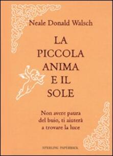 La mia piccola anima e il sole. Non avere paura del buio, ti aiuterà a trovare la luce.pdf