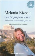 Libro Perché proprio a me? Come ho vinto la mia battaglia per la vita Melania Rizzoli