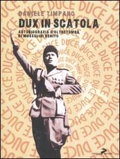 Libro Dux in scatola. Autobiografia d'oltretomba di Mussolini Benito Daniele Timpano