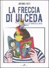 Libro La freccia di Ulceda. Di fumetti e altro Antonio Faeti
