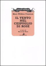 Libro Il vento nel cespuglio di rose Mary Wilkins Freeman