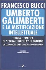 Libro Umberto Galimberti e la mistificazione intellettuale. Teoria e praticadi «copia e incolla» filosofico. Un clamoroso caso di clonazione libraria Francesco Bucci