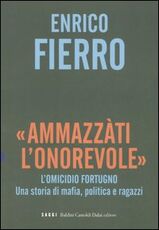 Libro «Ammazzàti l'onorevole». L'omicidio Fortugno. Una storia di mafia, politica e ragazzi Enrico Fierro