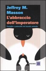 Libro L' abbraccio dell'imperatore. Famiglia e paternità nel mondo animale Jeffrey M. Masson