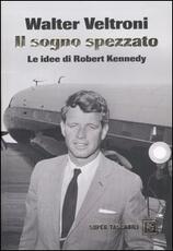 Libro Il sogno spezzato. Le idee di Robert Kennedy Walter Veltroni