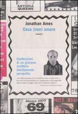 Libro Cosa (non) amare. Confessioni di un giovane scrittore timidamente pervertito Jonathan Ames