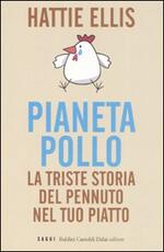Libro Pianeta pollo. La triste storia del pennuto nel tuo piatto Hattie Ellis