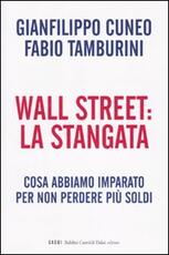 Libro Wall Street: la stangata. Cosa abbiamo imparato per non perdere più soldi Gianfilippo Cuneo Fabio Tamburini