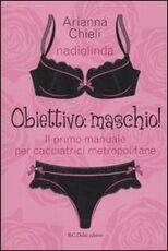 Libro Obiettivo: maschio! Il primo manuale per cacciatrici metropolitane Nadia Busato Arianna Chieli