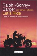 Libro Let's ride: arte di andare in motocicletta Ralph Barger Darwin Holmstrom