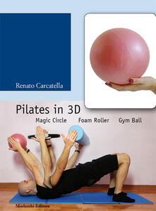 Pilates in 3D. Magic circle, foam roller, gym ball. Con DVD.pdf