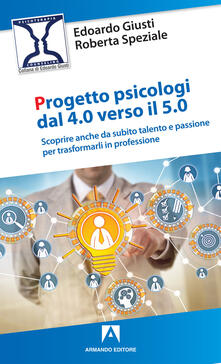 Progetto psicologi dal 4.0 al 5.0. Scoprire anche da subito talento e passione per trasformarli in professione.pdf