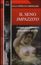 Libro Il seno impazzito. Lettura psicosomatica di un cancro al seno Lia Cappello Grimaldi