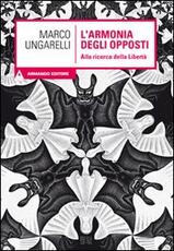 Libro L' armonia degli opposti. Alla ricerca della libertà Marco Ungarelli