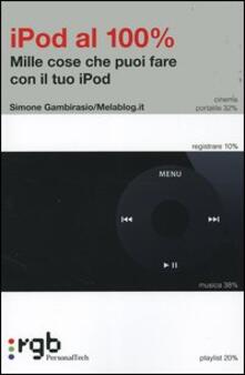 IPod al 100 per cento. Mille cose che puoi fare con il tuo iPod.pdf