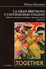 Libro La Gran Bretagna e l'antifascismo italiano. Diplomazia clandestina, intelligence, operazioni speciali (1940-1943) Mireno Berrettini
