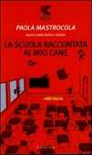 Libro La scuola raccontata al mio cane Paola Mastrocola