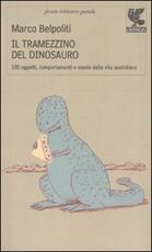 Libro Il tramezzino del dinosauro. Cento oggetti, comportamenti e manie della vita quotidiana Marco Belpoliti