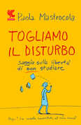 Libro Togliamo il disturbo. Saggio sulla libertà di non studiare Paola Mastrocola