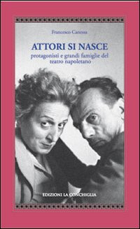 Attori si nasce. Protagonisti e grandi famiglie del teatro napoletano Scarica PDF EPUB
